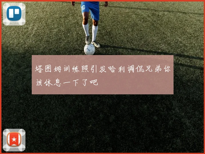 塔图姆训练照引发哈利调侃兄弟你该休息一下了吧